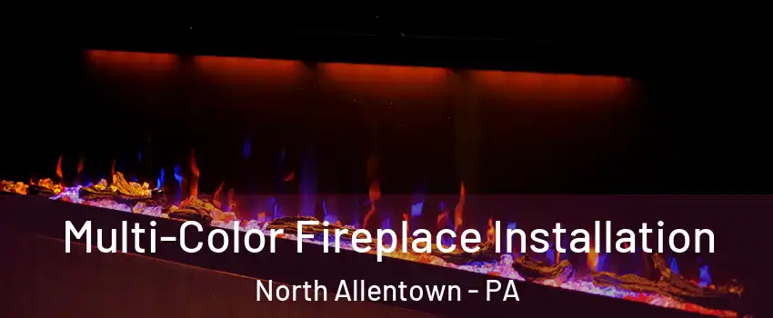 Multi-Color Fireplace Installation North Allentown - PA