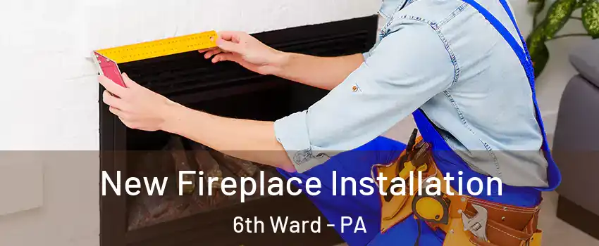 New Fireplace Installation 6th Ward - PA