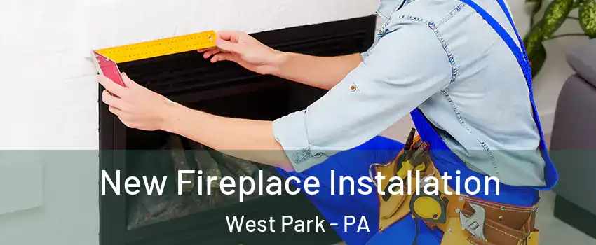 New Fireplace Installation West Park - PA