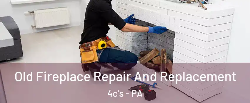 Old Fireplace Repair And Replacement 4c's - PA