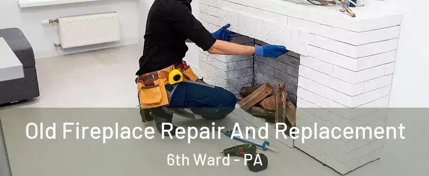 Old Fireplace Repair And Replacement 6th Ward - PA