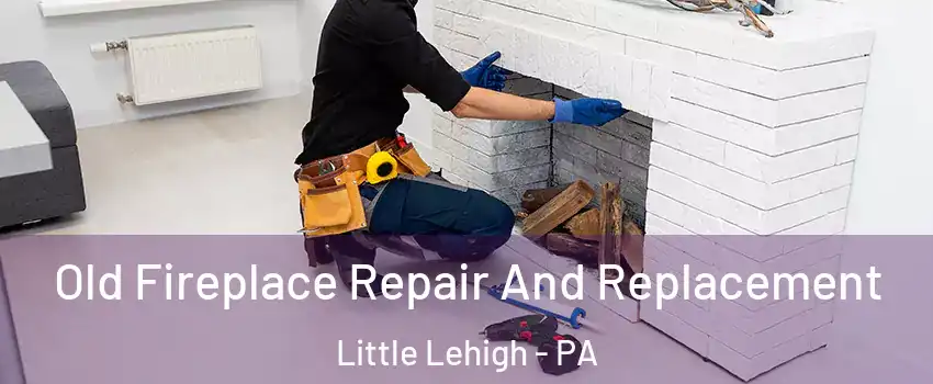 Old Fireplace Repair And Replacement Little Lehigh - PA