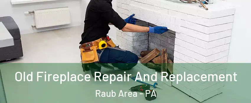 Old Fireplace Repair And Replacement Raub Area - PA