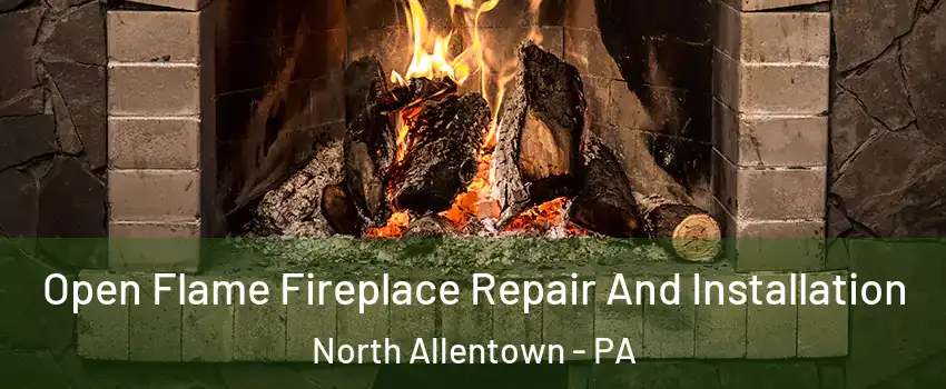 Open Flame Fireplace Repair And Installation North Allentown - PA