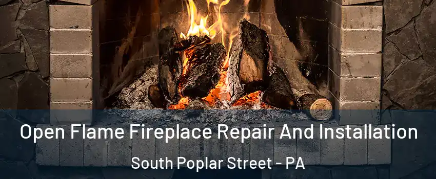 Open Flame Fireplace Repair And Installation South Poplar Street - PA