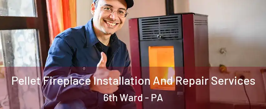 Pellet Fireplace Installation And Repair Services 6th Ward - PA