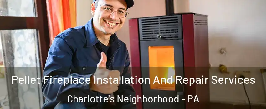 Pellet Fireplace Installation And Repair Services Charlotte's Neighborhood - PA