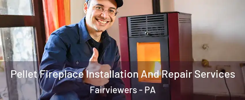 Pellet Fireplace Installation And Repair Services Fairviewers - PA