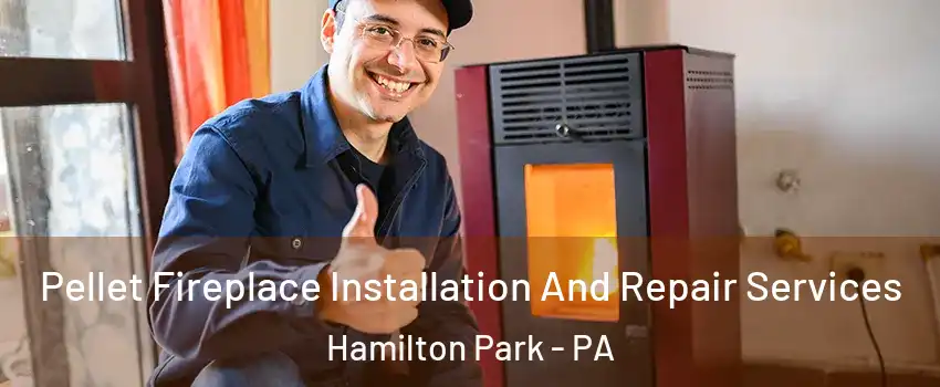 Pellet Fireplace Installation And Repair Services Hamilton Park - PA