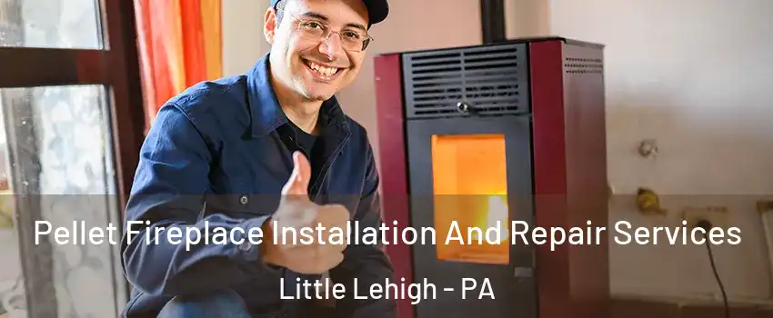 Pellet Fireplace Installation And Repair Services Little Lehigh - PA