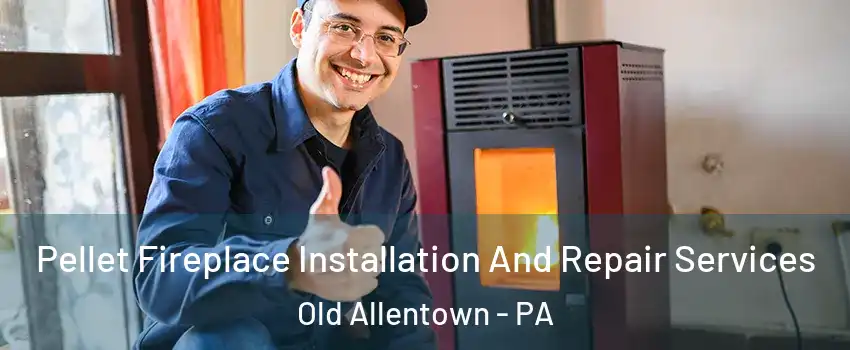 Pellet Fireplace Installation And Repair Services Old Allentown - PA