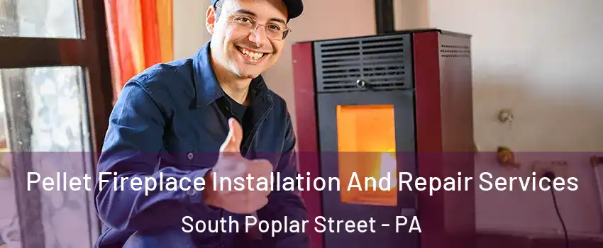 Pellet Fireplace Installation And Repair Services South Poplar Street - PA