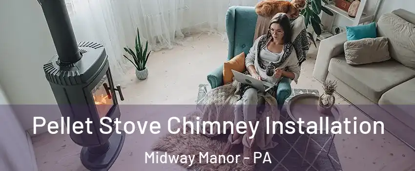 Pellet Stove Chimney Installation Midway Manor - PA