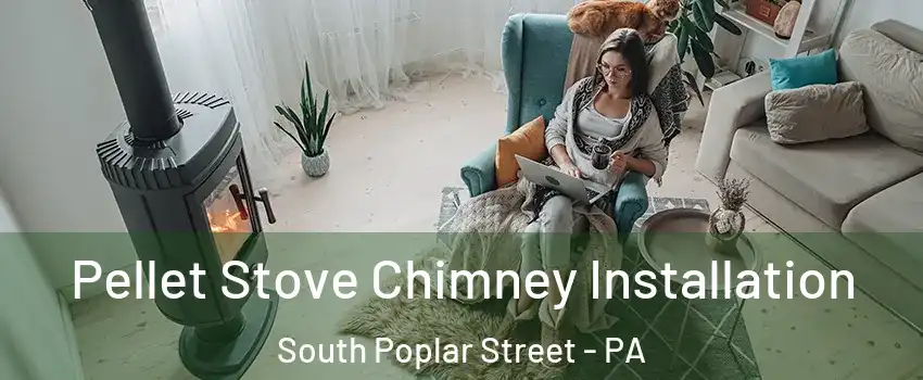 Pellet Stove Chimney Installation South Poplar Street - PA