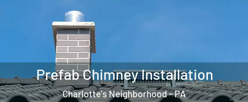 Prefab Chimney Installation Charlotte's Neighborhood - PA