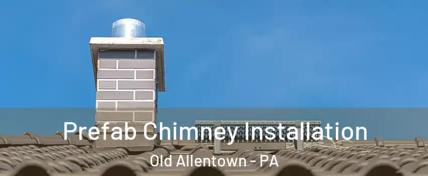 Prefab Chimney Installation Old Allentown - PA