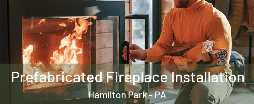 Prefabricated Fireplace Installation Hamilton Park - PA