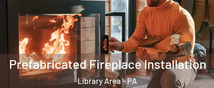 Prefabricated Fireplace Installation Library Area - PA