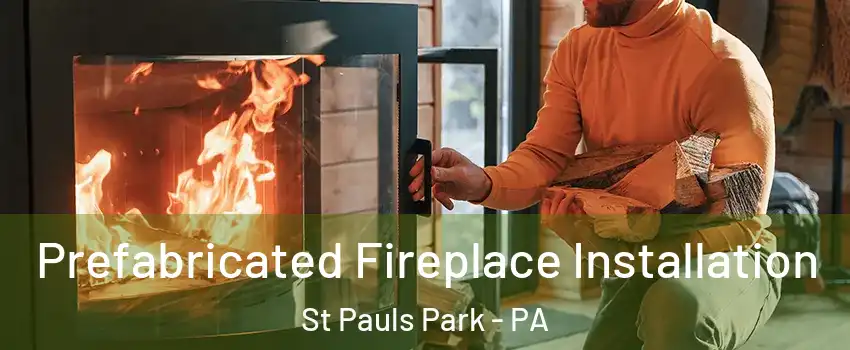 Prefabricated Fireplace Installation St Pauls Park - PA