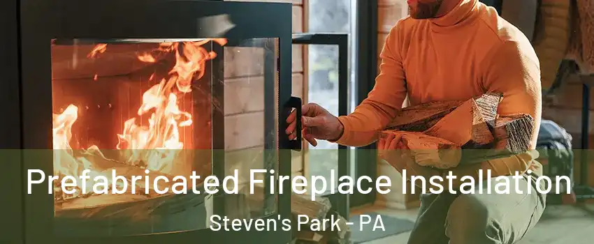 Prefabricated Fireplace Installation Steven's Park - PA