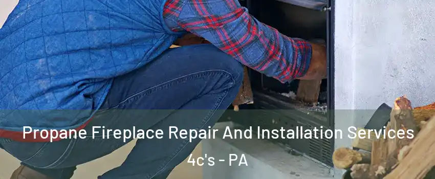 Propane Fireplace Repair And Installation Services 4c's - PA