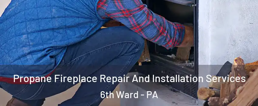 Propane Fireplace Repair And Installation Services 6th Ward - PA