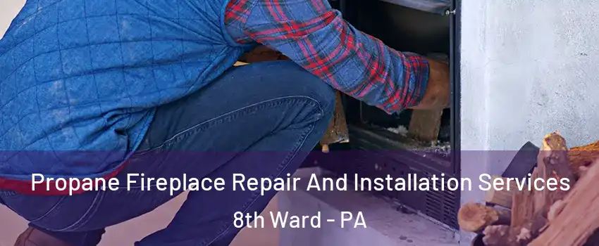 Propane Fireplace Repair And Installation Services 8th Ward - PA