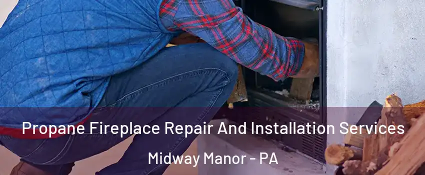 Propane Fireplace Repair And Installation Services Midway Manor - PA