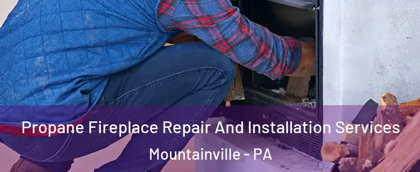 Propane Fireplace Repair And Installation Services Mountainville - PA