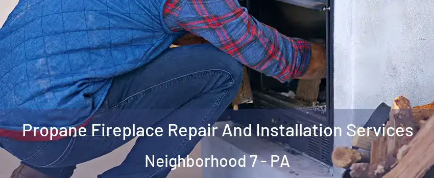 Propane Fireplace Repair And Installation Services Neighborhood 7 - PA