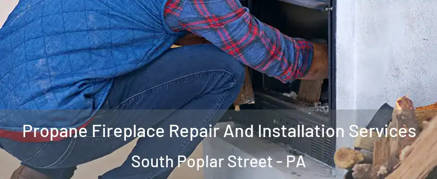 Propane Fireplace Repair And Installation Services South Poplar Street - PA