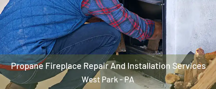 Propane Fireplace Repair And Installation Services West Park - PA