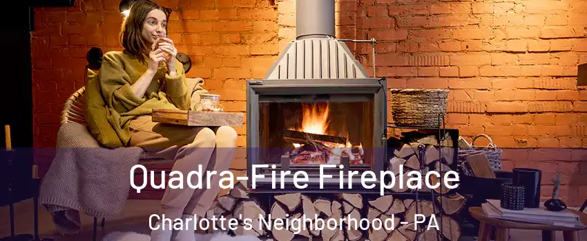 Quadra-Fire Fireplace Charlotte's Neighborhood - PA