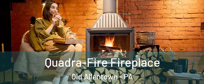 Quadra-Fire Fireplace Old Allentown - PA