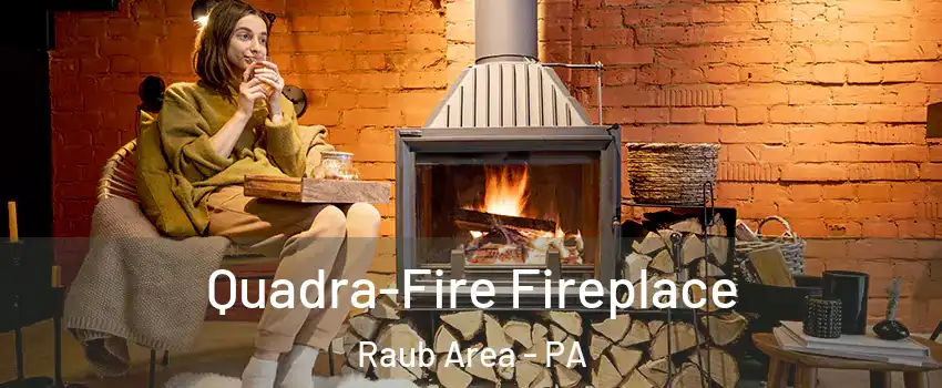 Quadra-Fire Fireplace Raub Area - PA