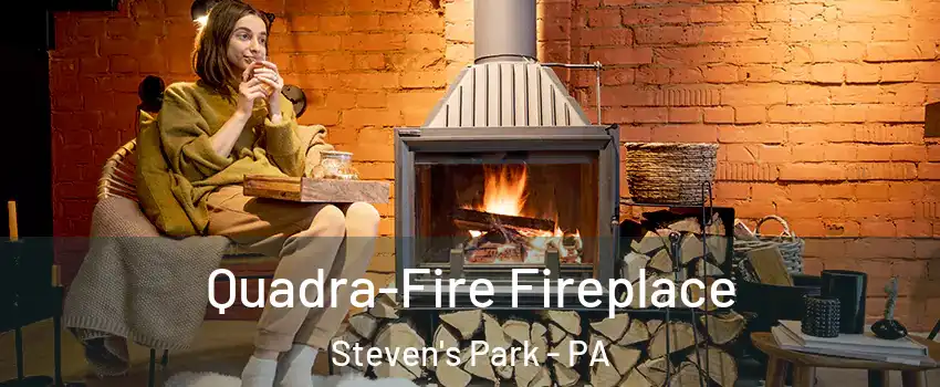 Quadra-Fire Fireplace Steven's Park - PA