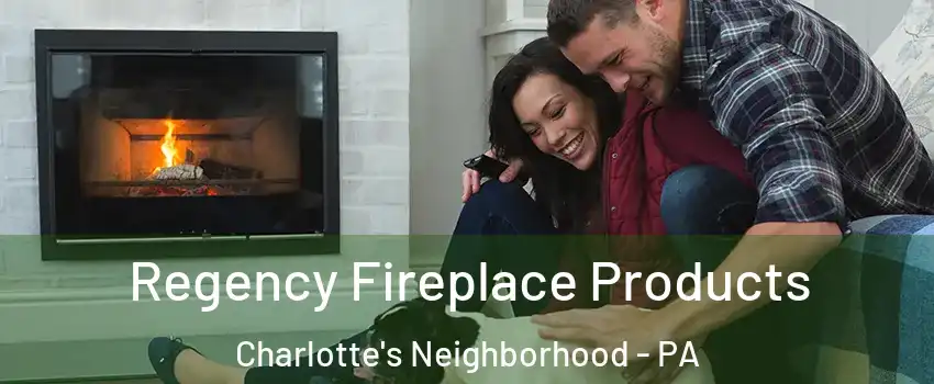 Regency Fireplace Products Charlotte's Neighborhood - PA