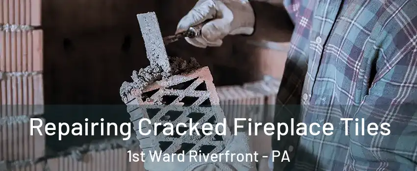 Repairing Cracked Fireplace Tiles 1st Ward Riverfront - PA