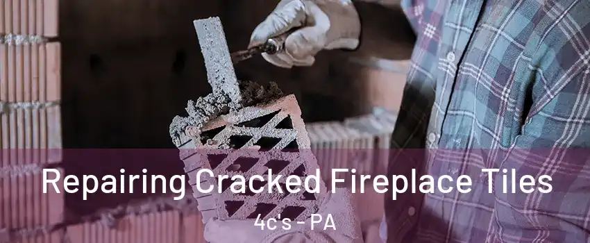 Repairing Cracked Fireplace Tiles 4c's - PA