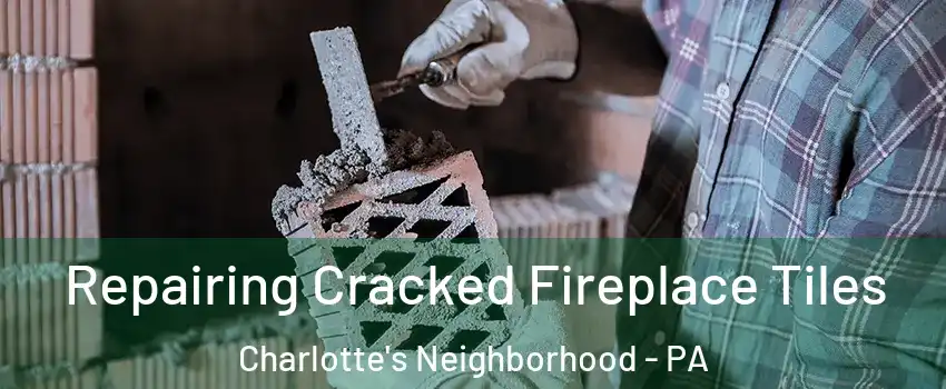 Repairing Cracked Fireplace Tiles Charlotte's Neighborhood - PA