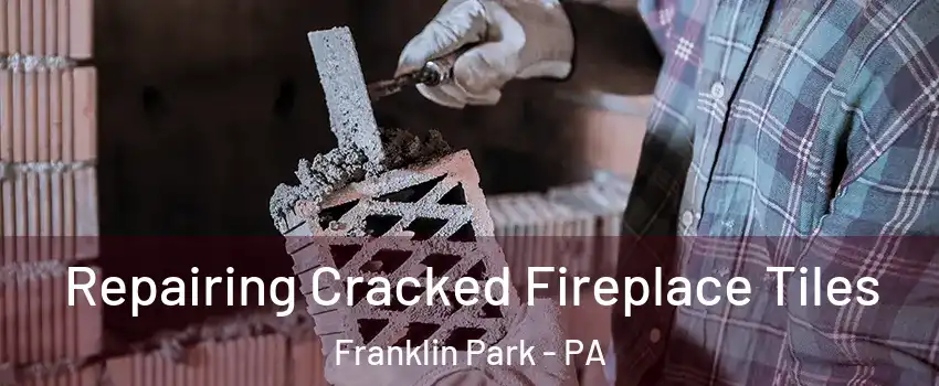 Repairing Cracked Fireplace Tiles Franklin Park - PA