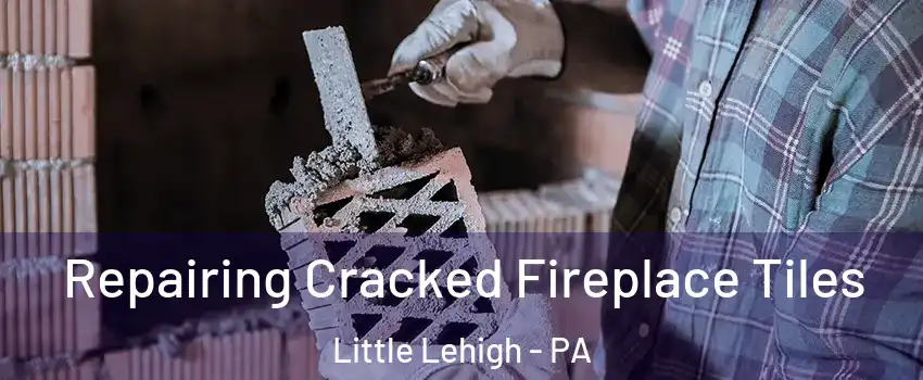 Repairing Cracked Fireplace Tiles Little Lehigh - PA