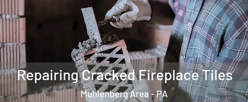 Repairing Cracked Fireplace Tiles Muhlenberg Area - PA