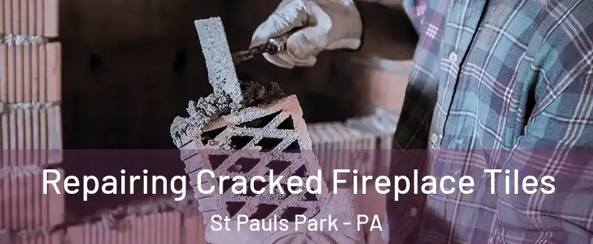 Repairing Cracked Fireplace Tiles St Pauls Park - PA