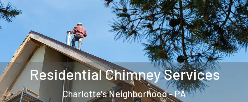 Residential Chimney Services Charlotte's Neighborhood - PA