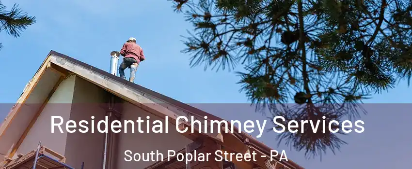 Residential Chimney Services South Poplar Street - PA