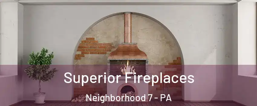 Superior Fireplaces Neighborhood 7 - PA