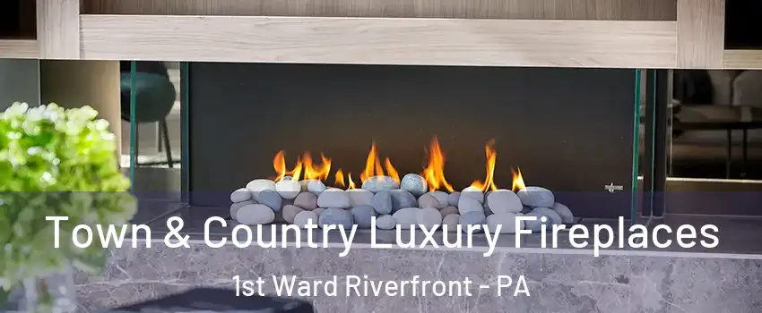 Town & Country Luxury Fireplaces 1st Ward Riverfront - PA