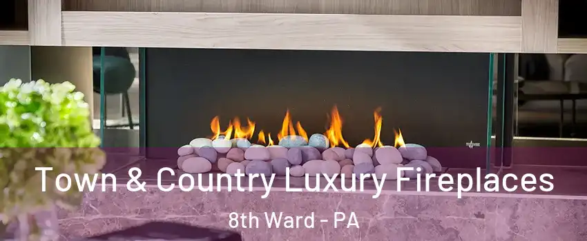 Town & Country Luxury Fireplaces 8th Ward - PA