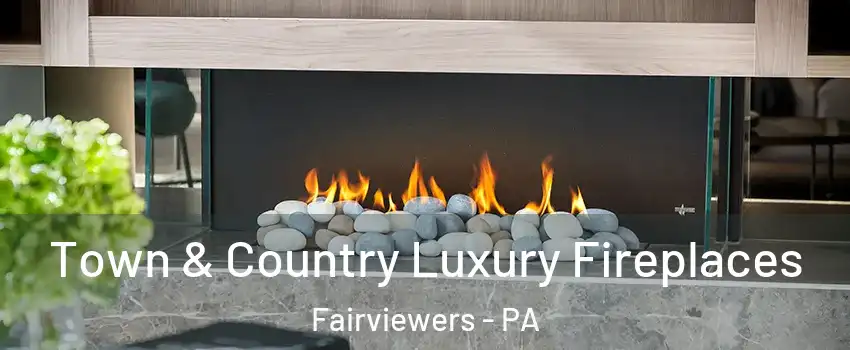 Town & Country Luxury Fireplaces Fairviewers - PA